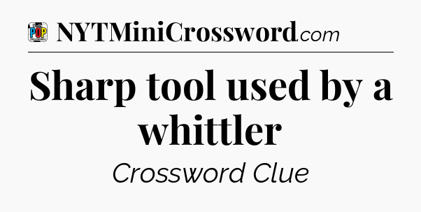 Sharp tool used by a whittler Crossword Clue