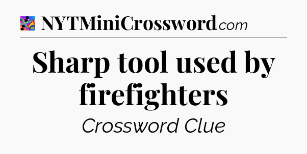 Sharp tool used by firefighters Crossword Clue
