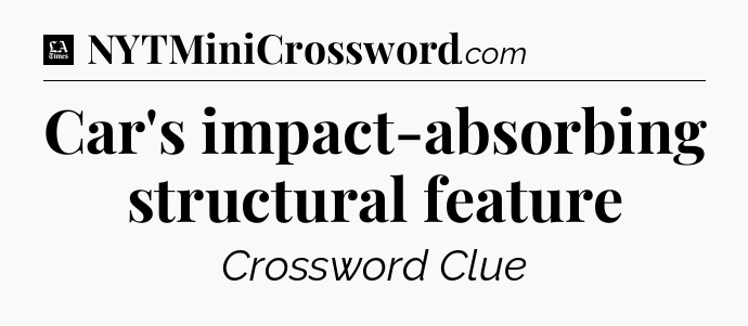 Car's impact-absorbing structural feature - LA Times Crossword