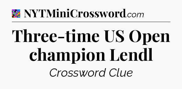 Three-time US Open champion Lendl Crossword Clue