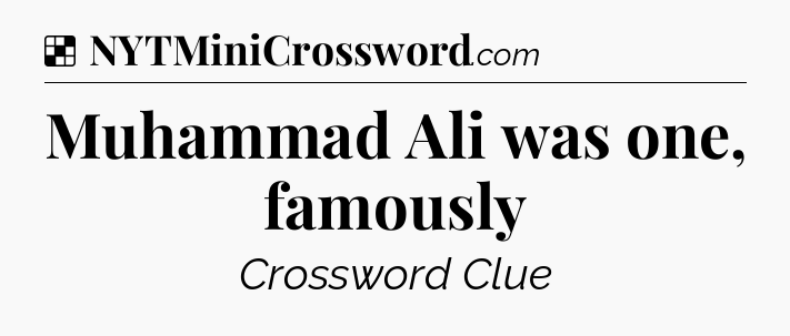 Solution: Muhammad Ali was one, famously - NYT Crossword