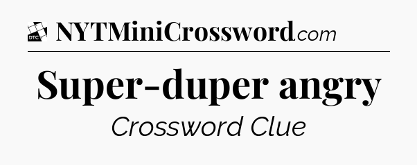 Super-duper angry - Daily Themed Classic Crossword