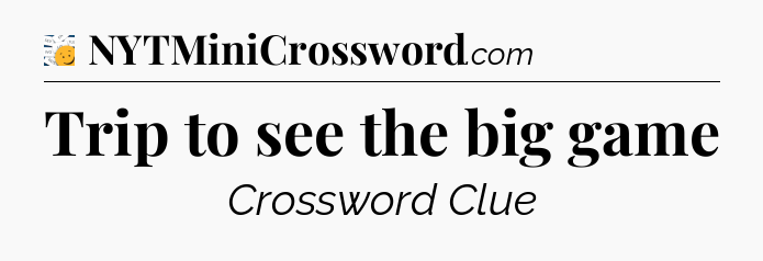 Trip to see the big game - 7 Little Words