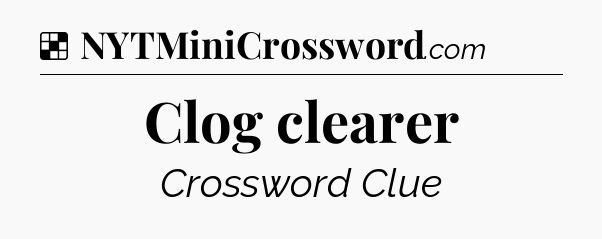Solution: Clog clearer - NYT Crossword