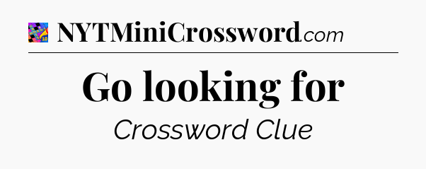 Go looking for Crossword Clue