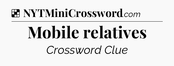 Solution: Mobile relatives - NYT Crossword