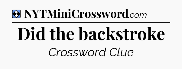Solution: Did the backstroke - NYT Mini Crossword
