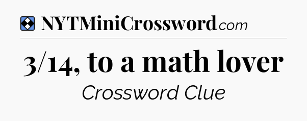 Solution: 3/14, to a math lover - NYT Mini Crossword