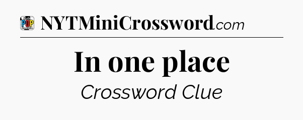 In one place Crossword Clue