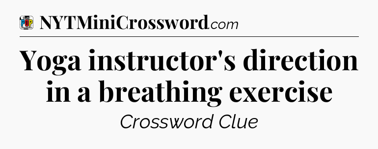 Yoga instructor's direction in a breathing exercise Crossword Clue