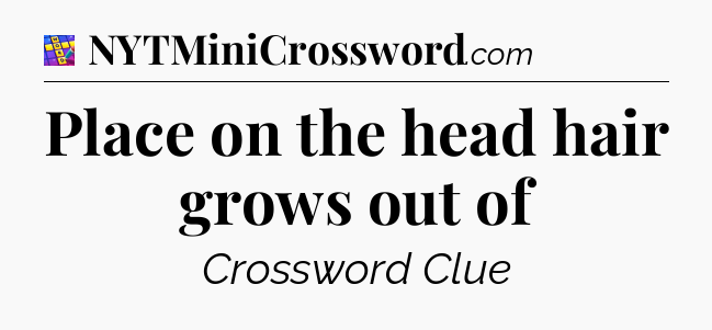 Place on the head hair grows out of Codycross