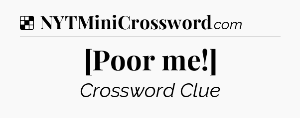 Solution: [Poor me!] - NYT Crossword