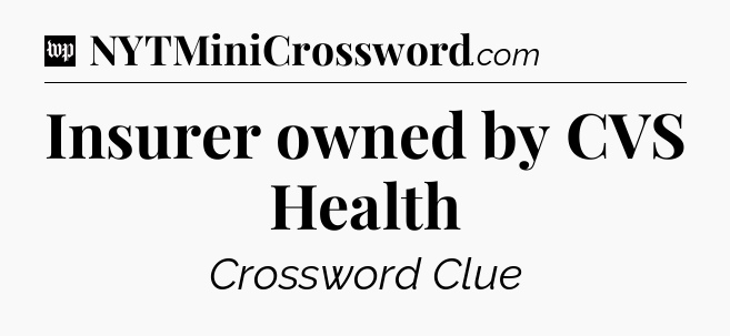 Insurer owned by CVS Health Crossword Clue