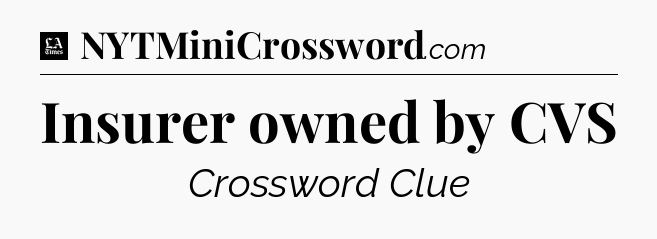 Insurer owned by CVS - LA Times Crossword