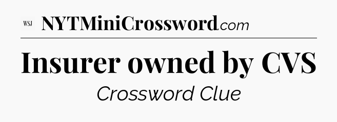 Insurer owned by CVS - WSJ Crossword