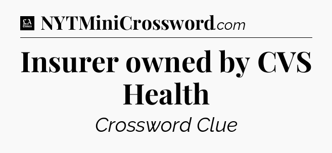 Insurer owned by CVS Health - LA Times Crossword