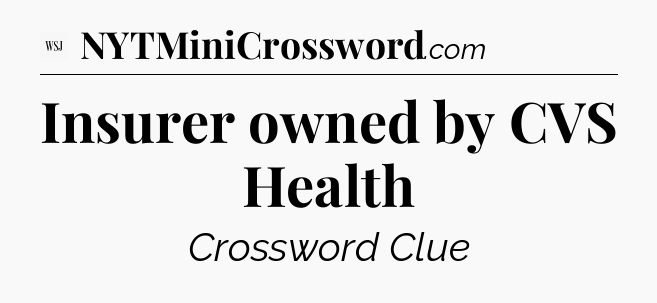 Insurer owned by CVS Health - WSJ Crossword