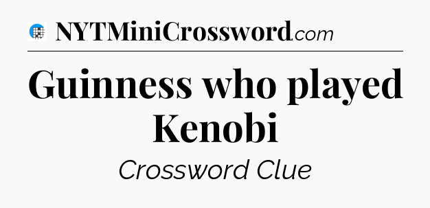 Guinness who played Kenobi Crossword Clue