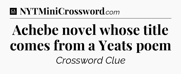 Achebe novel whose title comes from a Yeats poem - LA Times Crossword
