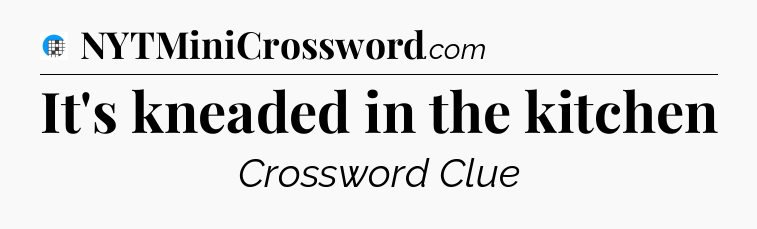 It's kneaded in the kitchen Crossword Clue