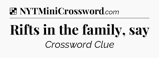 Solution: Rifts in the family, say - NYT Crossword
