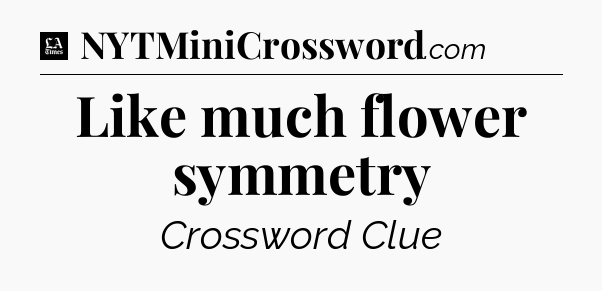 Like much flower symmetry - LA Times Crossword