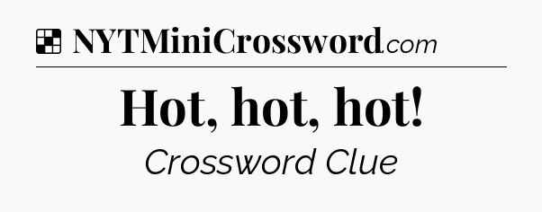 Solution: Hot, hot, hot - NYT Crossword