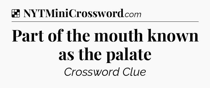 Solution: Part of the mouth known as the palate - NYT Crossword