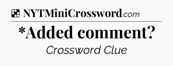 Solution: *Added comment - NYT Crossword
