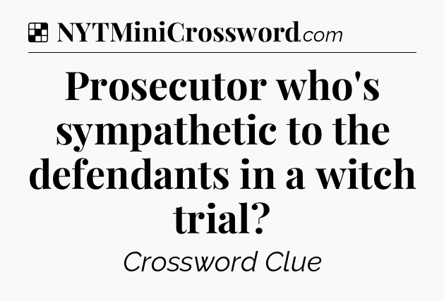 Solution: Prosecutor who's sympathetic to the defendants in a witch trial - NYT Crossword