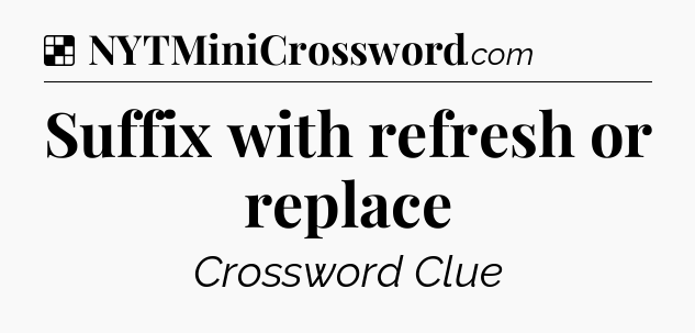 Solution: Suffix with refresh or replace - NYT Crossword