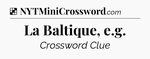 Solution: La Baltique, e.g - NYT Crossword