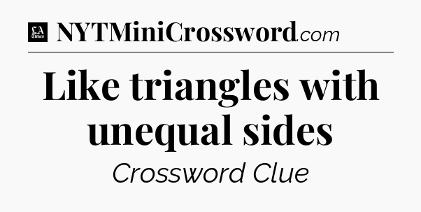 Like triangles with unequal sides - LA Times Crossword