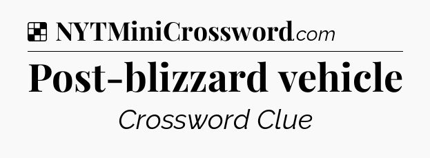 Solution: Post-blizzard vehicle - NYT Crossword