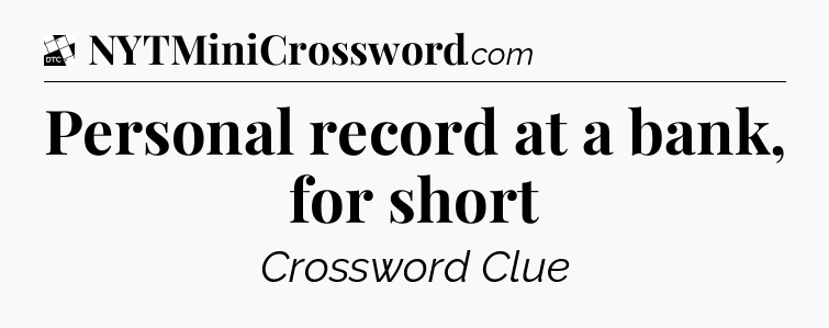 Personal record at a bank, for short - Daily Themed Classic Crossword