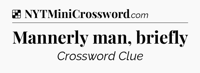 Solution: Mannerly man, briefly - NYT Crossword
