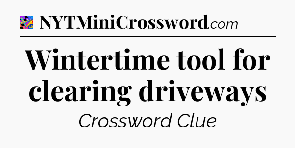 Wintertime tool for clearing driveways Crossword Clue