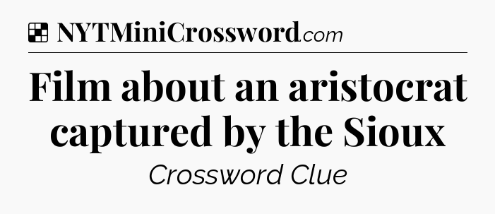 Solution: Film about an aristocrat captured by the Sioux - NYT Crossword