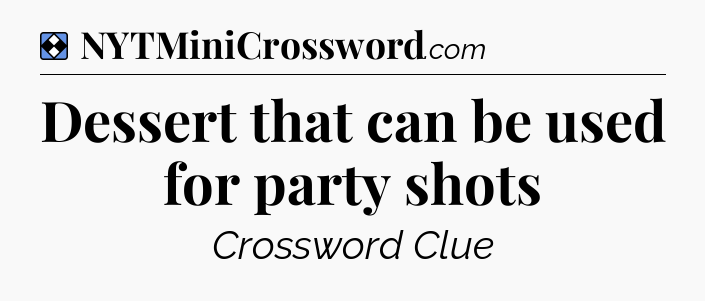 Solution: Dessert that can be used for party shots - NYT Mini Crossword