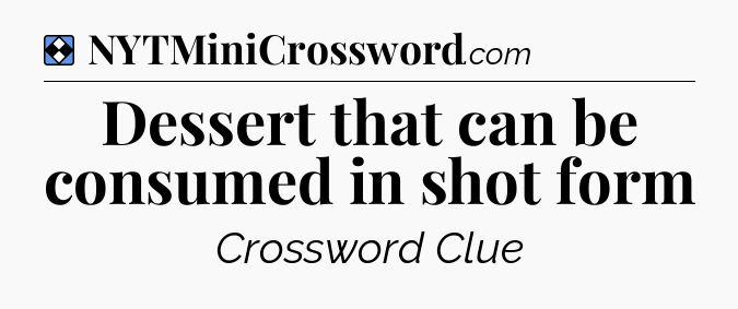 Solution: Dessert that can be consumed in shot form - NYT Mini Crossword