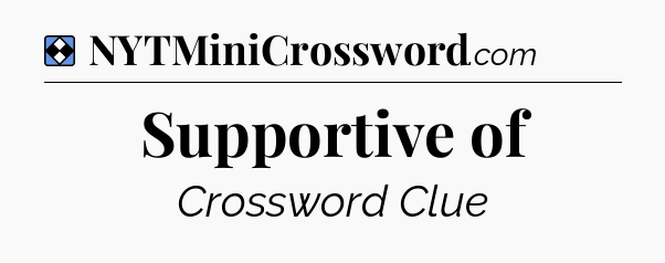 Solution: Supportive of - NYT Mini Crossword