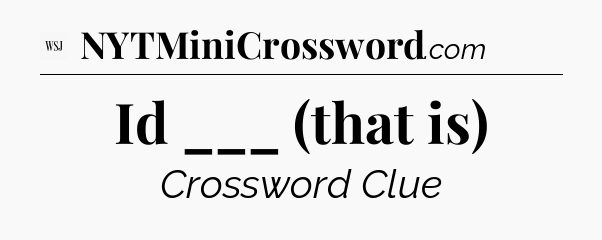Id ___ (that is) - WSJ Crossword