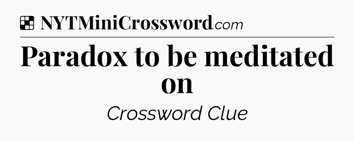 Solution: Paradox to be meditated on - NYT Crossword