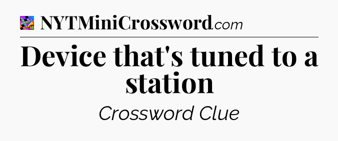 Device that's tuned to a station Crossword Clue