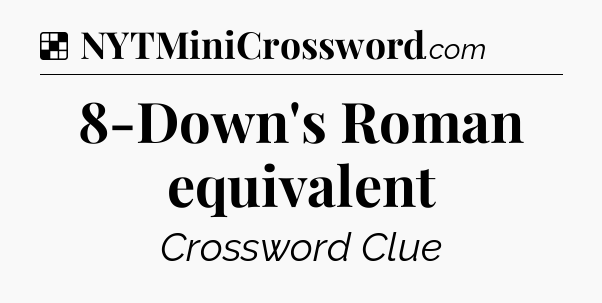 Solution: 8-Down's Roman equivalent - NYT Crossword