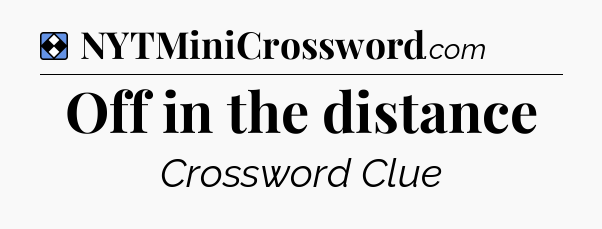 Solution: Off in the distance - NYT Mini Crossword
