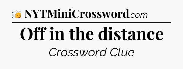 Off in the distance - 7 Little Words