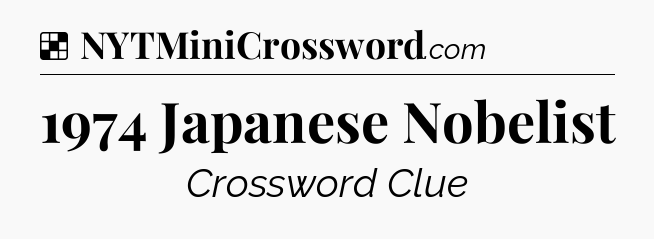 Solution: 1974 Japanese Nobelist - NYT Crossword