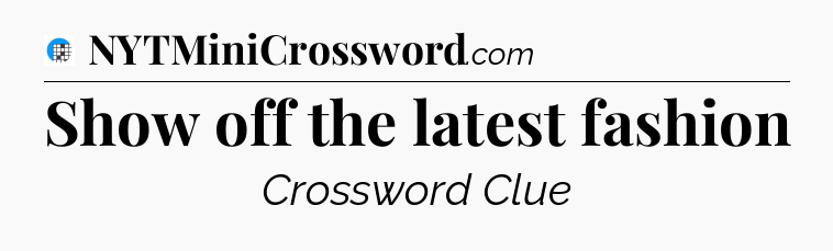 Show off the latest fashion Crossword Clue