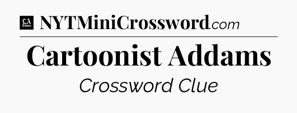 Cartoonist Addams - LA Times Crossword